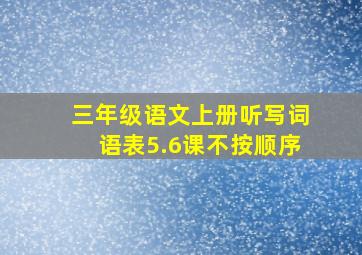 三年级语文上册听写词语表5.6课不按顺序