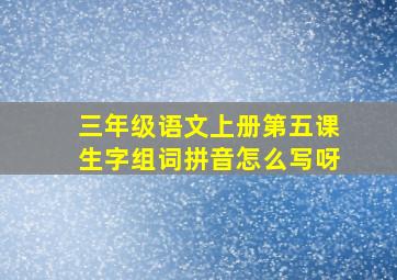 三年级语文上册第五课生字组词拼音怎么写呀