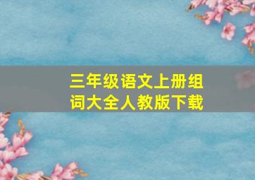 三年级语文上册组词大全人教版下载