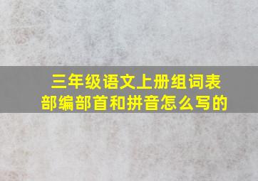 三年级语文上册组词表部编部首和拼音怎么写的