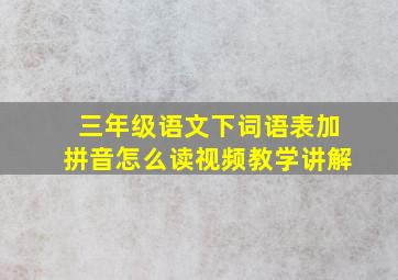 三年级语文下词语表加拼音怎么读视频教学讲解