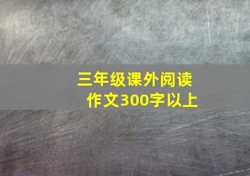 三年级课外阅读作文300字以上