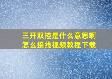 三开双控是什么意思啊怎么接线视频教程下载