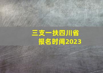 三支一扶四川省报名时间2023