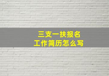 三支一扶报名工作简历怎么写