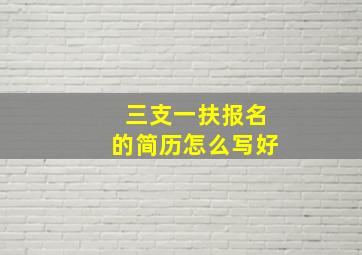 三支一扶报名的简历怎么写好