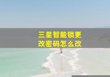 三星智能锁更改密码怎么改