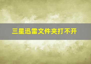 三星迅雷文件夹打不开