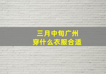 三月中旬广州穿什么衣服合适