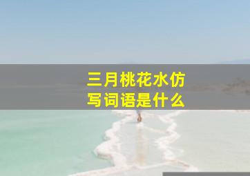 三月桃花水仿写词语是什么