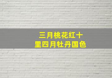 三月桃花红十里四月牡丹国色