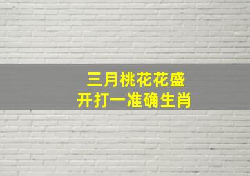 三月桃花花盛开打一准确生肖