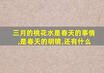 三月的桃花水是春天的事情,是春天的明镜,还有什么