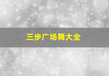 三步广场舞大全