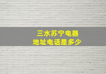 三水苏宁电器地址电话是多少