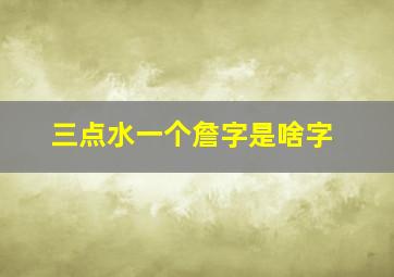 三点水一个詹字是啥字