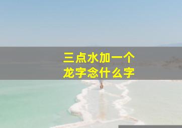 三点水加一个龙字念什么字