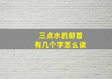 三点水的部首有几个字怎么读