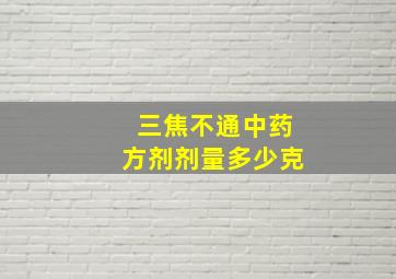 三焦不通中药方剂剂量多少克