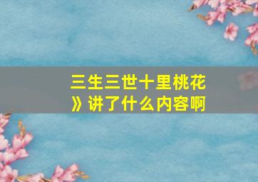 三生三世十里桃花》讲了什么内容啊