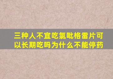 三种人不宜吃氯吡格雷片可以长期吃吗为什么不能停药