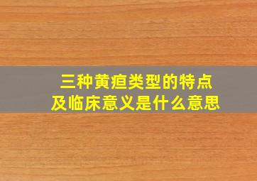 三种黄疸类型的特点及临床意义是什么意思