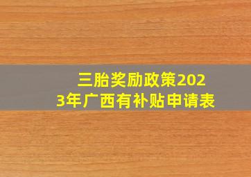 三胎奖励政策2023年广西有补贴申请表