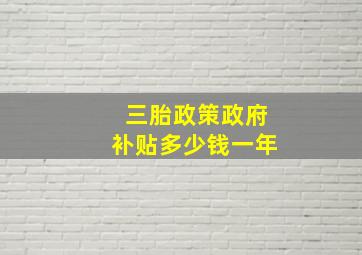 三胎政策政府补贴多少钱一年