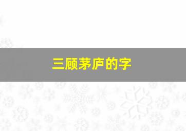 三顾茅庐的字