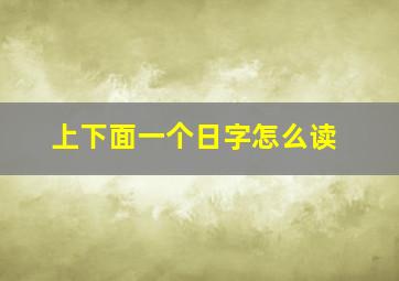 上下面一个日字怎么读