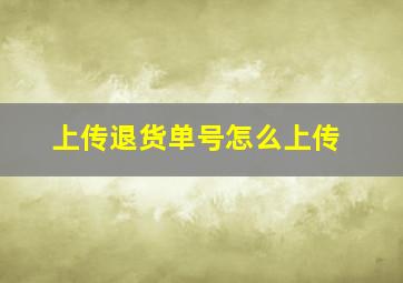 上传退货单号怎么上传