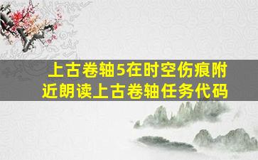 上古卷轴5在时空伤痕附近朗读上古卷轴任务代码