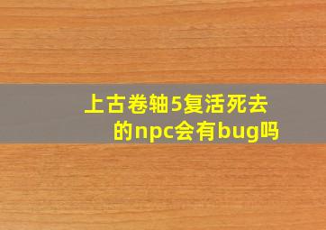 上古卷轴5复活死去的npc会有bug吗