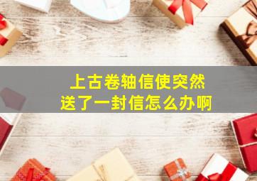 上古卷轴信使突然送了一封信怎么办啊