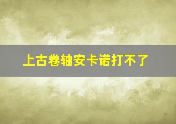 上古卷轴安卡诺打不了