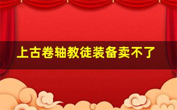 上古卷轴教徒装备卖不了