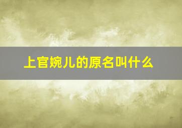 上官婉儿的原名叫什么