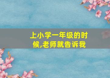 上小学一年级的时候,老师就告诉我