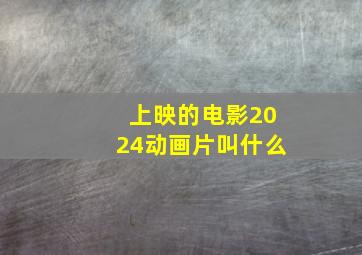 上映的电影2024动画片叫什么