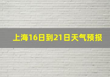 上海16日到21日天气预报