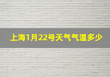 上海1月22号天气气温多少