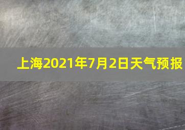 上海2021年7月2日天气预报