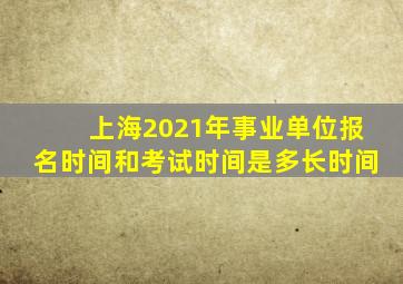 上海2021年事业单位报名时间和考试时间是多长时间