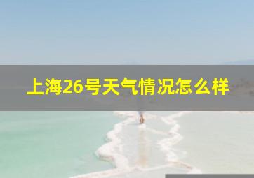 上海26号天气情况怎么样