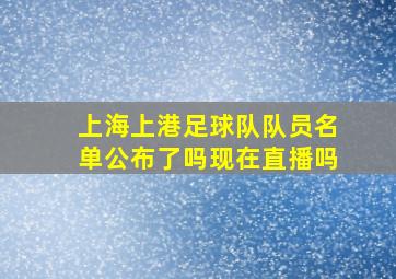 上海上港足球队队员名单公布了吗现在直播吗