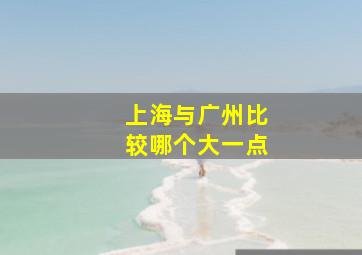 上海与广州比较哪个大一点