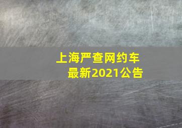 上海严查网约车最新2021公告