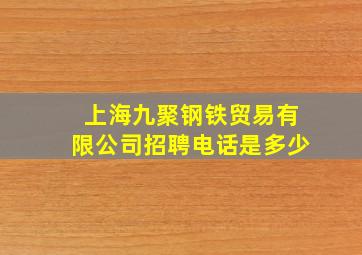 上海九聚钢铁贸易有限公司招聘电话是多少