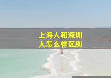 上海人和深圳人怎么样区别