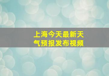 上海今天最新天气预报发布视频